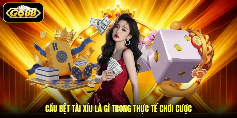 Cầu bệt tài xỉu là gì trong thực tế chơi cược 