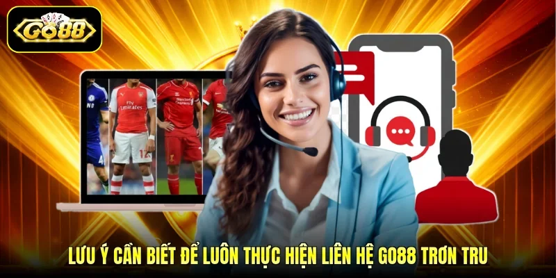 Lưu ý cần biết để luôn thực hiện liên hệ GO88 trơn tru